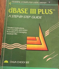 Dbase III Plus A Step By Step Guide / Chua Chooi See