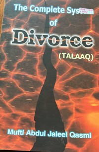 The complete system of divorce (talaaq) / Mufti Abdul Jaleel Qasmi