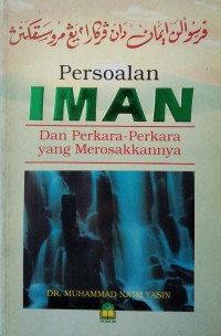 Persoalan iman dan perkara-perkara yang merosakkannya / Muhammad Na'im Yasin