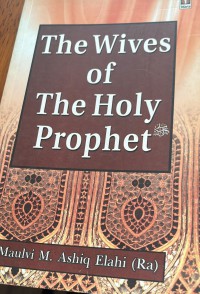 The wives of the Holy Prophet / Maulvi M. Ashiq Elahi (Ra)