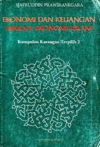 Ekonomi dan keuangan : makna ekonomi Islam kumpulan karangan terpilih 2 / Sjafruddin Prawiranegara