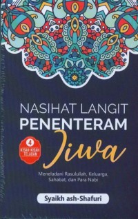 Nasihat langit penenteram jiwa : meneladani Rasulullah, keluarga, sahabat dan para Nabi 4 kisah-kisah teladan / Syaikh ash-Shafuri