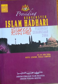 Konvensyen Islam Hadhari : Peringkat Kebangsaan 2006, Prosiding ... [23-24 Jun 2006, Hotel Legend, Kuala Lumpur]