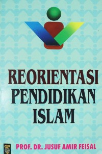 Reorientasi pendidikan Islam / Prof. Dr. Jusuf Amir Feisal