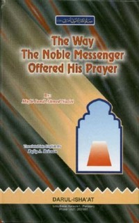 The way the noble messenger offered his prayer / by Mufti Jamil Ahmed Naziri ; translated into English by Rafiq A. Rehman