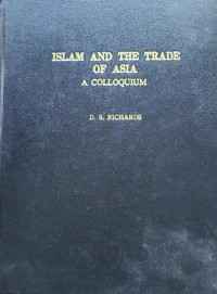 Islam and the trade of Asia : a colloquium / Edited by, D. S. Richards