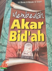 Membedah akar bid'ah / Ali Hasan Al- Halabi Al Atsari