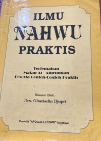 Ilmu Nahwu Praktis Terjemahan Matan Al- Ajurumiah Berserta Contoh - Contoh Praktis / Djupri Ghaziadin Drs