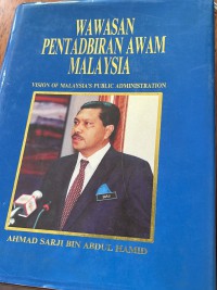 Wawasan pentadbiran awam Malaysia = Vision of Malaysia's public administration : selected speeches of Tan Sri Dato' Seri Ahmad Sarji bin Abdul Hamid, Chief Secretary of the Government, Malaysia