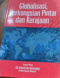 Globalisasi, perkongsian pintar dan kerajaan : ucapan pilihan Dr. Mahathir Mohamad / Editor Hashim Makaruddin, penterjemah Mokhtar Ahmad