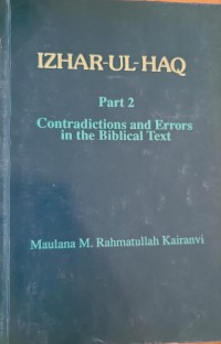 Izhar-ul-haq -  Part 2: contradictions and errors in the biblical text / Maulana M. Rahmatullah Kairanvi