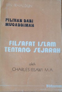 Filsafat Islam tentang sejarah ; pilihan dari Muqaddimah karangan Ibn Khaldun dari Tunis (1332-1406) / Ibn Khaldun ; diterjemah dan disusun oleh Charles Issawi M.A.