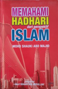 Memahami hadhari dari perspektif Islam / Mohd. Shauki Abd. Majid ; pengantar Shaari bin Abdullah