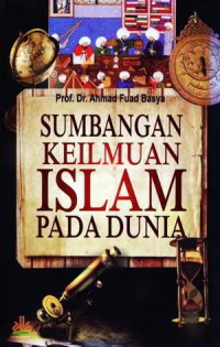 Sumbangan keilmuan Islam pada dunia / Prof. Dr. Ahmad Fuad Basya