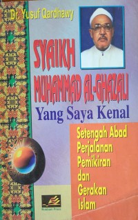 Syaikh Muhammad al-Ghazali yang saya kenal ; setengah abad perjalanan, pemikiran dan gerakan Islam / Dr. Yusuf Qardhawy