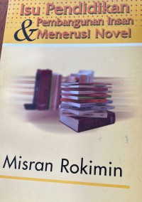 Isu pendidikan dan pembangunan insan menerusi novel / Misran Rokimin