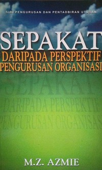 Sepakat daripada perspektif pengurusan organisasi / M. Z. Azmie