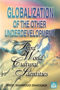 Globalization of the other underdevelopment : third world cultural identities / Prof. Mahmoud Dhaouadi