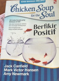 Chicken soup for the soul : 101 cerita pendek yang berkesan di hati - berfikir positif / Jack Canfield, Mark Victor Hansen and Amy Newmark ; Penterjemah Noor Yanty Abu Hassan