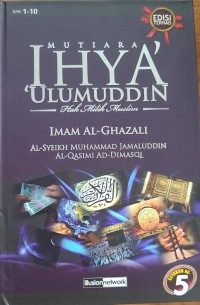 Mutiara ihya' 'ulumuddin: hak milik muslim - Bab 1-10 / Imam al-Ghazali; terjemahan Al-Syeikh Muhammad Jamaluddin Al-Qasimi Ad-Dimasqi