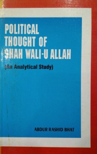 Political thought of Shah Wali-u Allah / Abdur Rashid Bhat