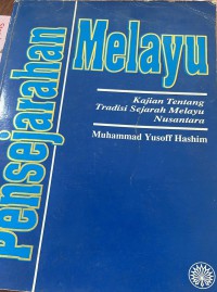 Pensejarahan Melayu : kajian tentang tradisi sejarah Melayu nusantara / Muhammad Yusoff Hashim