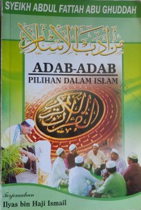 Adab-adab pilihan dalam Islam / Syeikh Abdul Fattah Abu Ghuddah ; Terjemahan Ilyas Haji Ismail