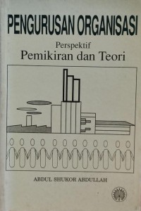 Pengurusan organisasi : perspektif pemikiran dan teori / Abdul Shukor Abdullah