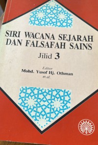 Siri wacana sejarah dan falsafah sains. Jilid 3 / Editor, Mohd. Yusof Hj. Othman ... [et al.]