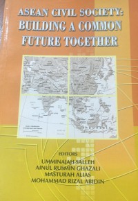 ASEAN civil society : building a common future together / editors Umminajah Salleh ... [et al.]