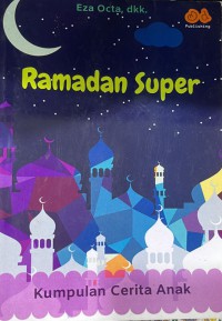 Ramadan Super : Kumpulan Cerita Anak/ Eza Octa, dkk