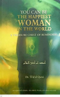 You can be the happiest woman in the world / Dr. Aid al-Qarni ; translated by Huda Khattab