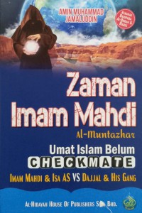 Zaman Imam Mahdi Al-Muntazhar : Umat Islam belum checkmate : Imam Mahdi & Isa AS VS Dajjal & His Gang / Amin Muhammad Jamaluddin ; Disemak Oleh: Panel Editor Al-Hidayah