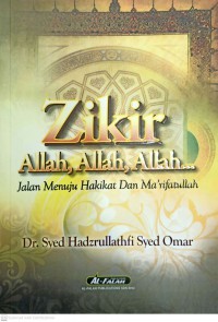 Zikir Allah, Allah, Allah.. : jalan menuju hakikat dan ma'rifatullah / Dr. Syed Hadzrullathfi Syed Omar