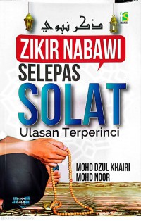 Zikir Nabawi selepas solat : ulasan terperinci / Mohd Dzul Khairi Mohd Noor