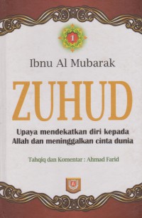 Zuhud (Upaya mendekatkan diri kepada Allah dan meninggalakan cinta dunia). Jilid 1 / Ibnu Al Mubarak (Abdullah bin Mubarak) ; Penerjemah, Beni Hamzah