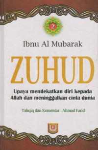 Zuhud (Upaya mendekatkan diri kepada Allah dan meninggalakan cinta dunia). Jilid 2 / Ibnu Al Mubarak (Abdullah bin Mubarak) ; Penerjemah Beni Hamzah