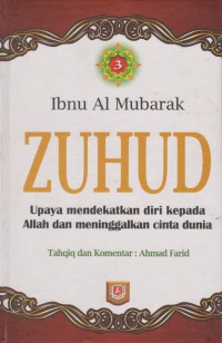 Zuhud (Upaya mendekatkan diri kepada Allah dan meninggalakan cinta dunia). Jilid 3 / Ibnu Al Mubarak (Abdullah bin Mubarak) ; Penerjemah Beni Hamzah