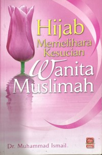 Hijab : memelihara kesucian wanita muslimah / Dr. Muhammad Ismail