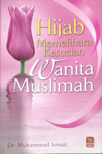 Hijab : memelihara kesucian wanita muslimah / Dr. Muhammad Ismail