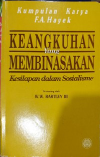 Keangkuhan yang membinasakan: kesilapan dalam sosialisme / F. A. Hayek ; disunting oleh W.W. Bartley III, penterjemah Abdullah bin Mad Noor