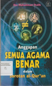 Anggapan semua agama benar dalam sorotan Al Quran / Drs. Muhammad Thalib