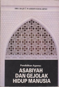 Pendidikan agama : asabiyah dan gejolak hidup manusia / Drs. Haji T. Wahidin Soekarno