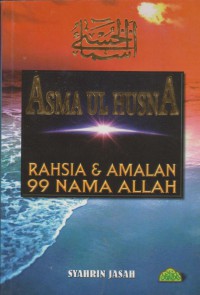 Asma ul husna : rahsia & amalan 99 nama Allah / Syahrin Jasah