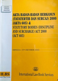 Akta Badan-Badan Berkanun (Tatatertib dan Surcaj) 2000 (Akta 605) = Statutory Bodies (Dicipline and Surcharge) Act 2000 (Act 605) : (hingga 15hb Oktober 2010)