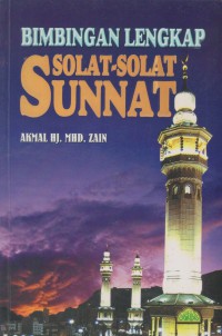 Bimbingan lengkap solat-solat sunnat / Akmal Hj. Mhd. Zain