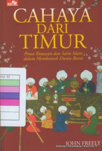 Cahaya dari timur : peran ilmuwan dan sains islam dalam membentuk dunia barat / John Freely ; terjemahan bahasa Indonesia oleh Noviatri