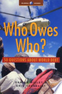 Who owes who?: 50 questions about world debt/ Damien Millet, & Eric Toussaint ; translated by Vicki Briault Manus with the collaboration of Gabrielle Roche