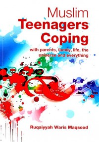 Muslim teenagers coping with parents, family, life, the universe and everything / Ruqaiyyah Waris Maqsood