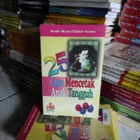 25 cara mencetak anak tangguh / Syaikh Akram Mishbah Utsman ; Penterjemah H. Ahmad Faozan